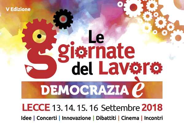 A Lecce,  dal 13 al 16 settembre 2018, “Le Giornate del Lavoro” organizzate dalla Cgil